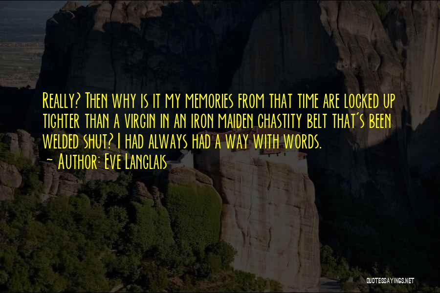 Eve Langlais Quotes: Really? Then Why Is It My Memories From That Time Are Locked Up Tighter Than A Virgin In An Iron