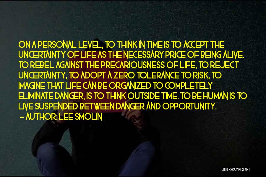 Lee Smolin Quotes: On A Personal Level, To Think In Time Is To Accept The Uncertainty Of Life As The Necessary Price Of