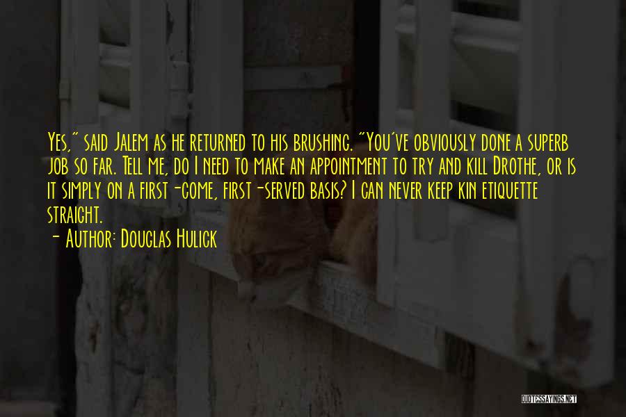 Douglas Hulick Quotes: Yes, Said Jalem As He Returned To His Brushing. You've Obviously Done A Superb Job So Far. Tell Me, Do