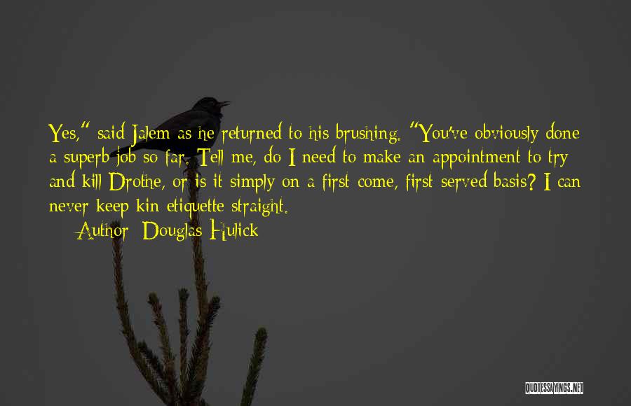 Douglas Hulick Quotes: Yes, Said Jalem As He Returned To His Brushing. You've Obviously Done A Superb Job So Far. Tell Me, Do