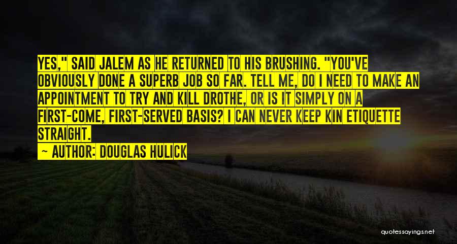 Douglas Hulick Quotes: Yes, Said Jalem As He Returned To His Brushing. You've Obviously Done A Superb Job So Far. Tell Me, Do