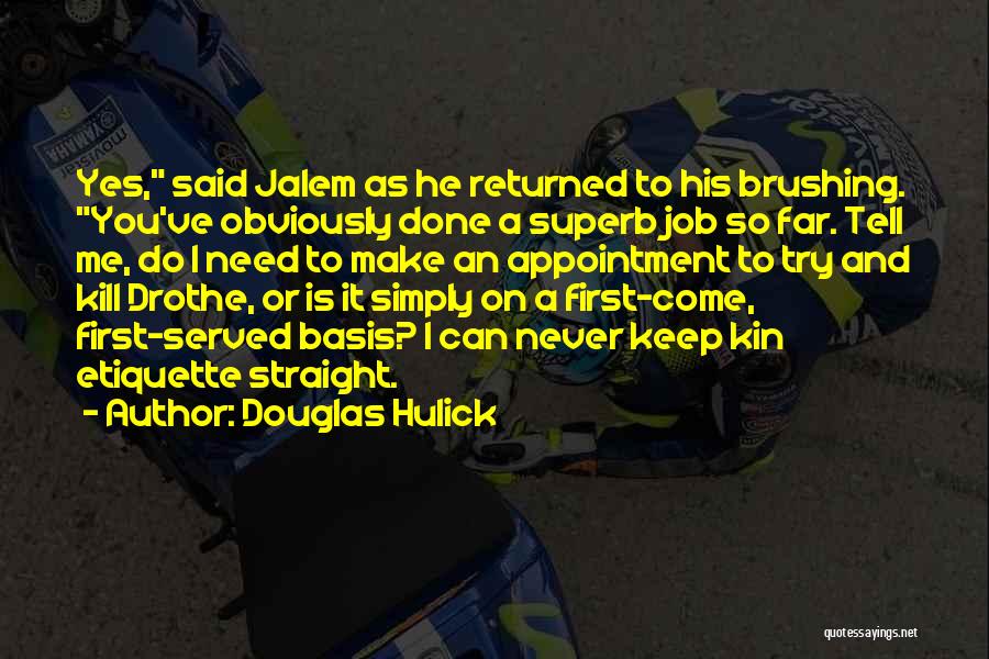 Douglas Hulick Quotes: Yes, Said Jalem As He Returned To His Brushing. You've Obviously Done A Superb Job So Far. Tell Me, Do