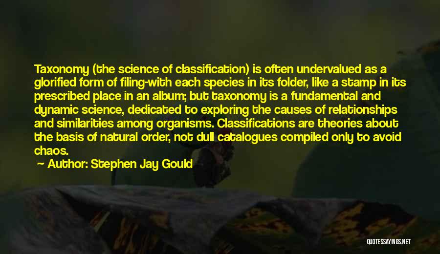 Stephen Jay Gould Quotes: Taxonomy (the Science Of Classification) Is Often Undervalued As A Glorified Form Of Filing-with Each Species In Its Folder, Like
