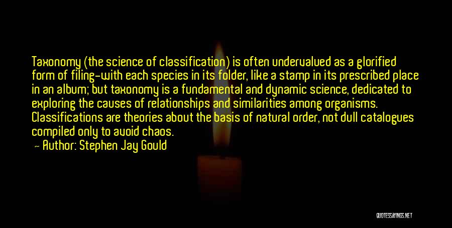 Stephen Jay Gould Quotes: Taxonomy (the Science Of Classification) Is Often Undervalued As A Glorified Form Of Filing-with Each Species In Its Folder, Like
