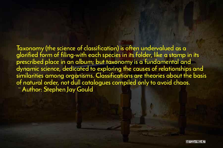 Stephen Jay Gould Quotes: Taxonomy (the Science Of Classification) Is Often Undervalued As A Glorified Form Of Filing-with Each Species In Its Folder, Like