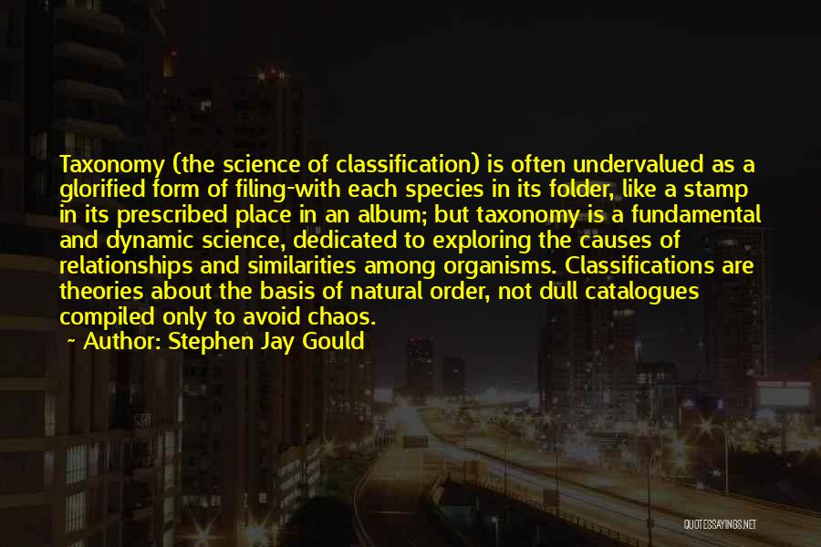 Stephen Jay Gould Quotes: Taxonomy (the Science Of Classification) Is Often Undervalued As A Glorified Form Of Filing-with Each Species In Its Folder, Like