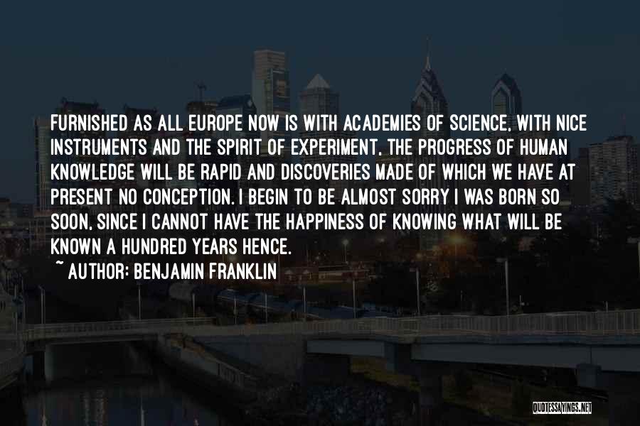 Benjamin Franklin Quotes: Furnished As All Europe Now Is With Academies Of Science, With Nice Instruments And The Spirit Of Experiment, The Progress