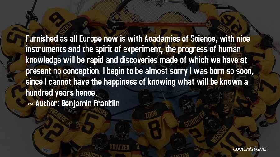 Benjamin Franklin Quotes: Furnished As All Europe Now Is With Academies Of Science, With Nice Instruments And The Spirit Of Experiment, The Progress