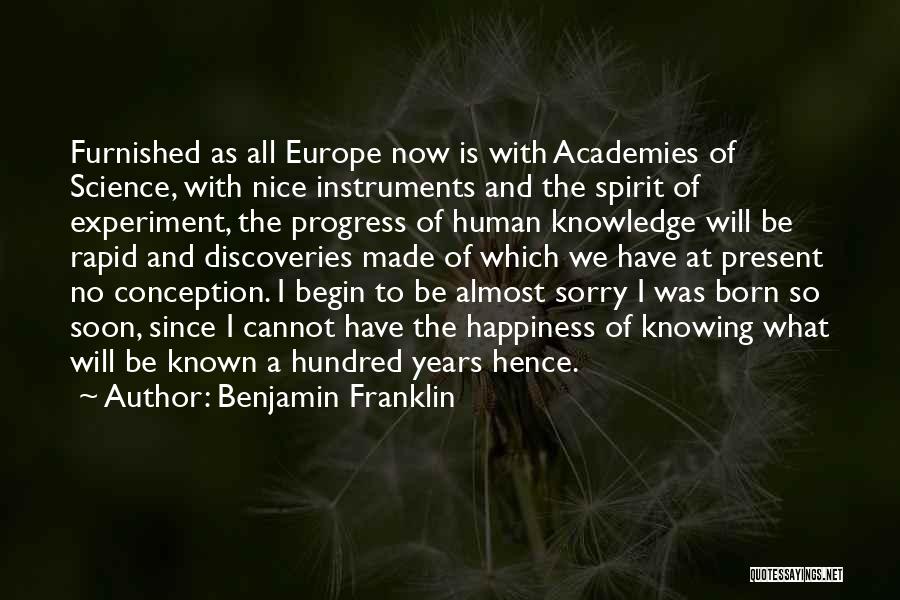 Benjamin Franklin Quotes: Furnished As All Europe Now Is With Academies Of Science, With Nice Instruments And The Spirit Of Experiment, The Progress