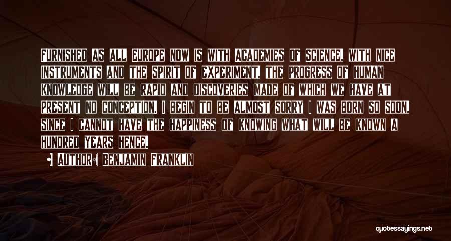 Benjamin Franklin Quotes: Furnished As All Europe Now Is With Academies Of Science, With Nice Instruments And The Spirit Of Experiment, The Progress