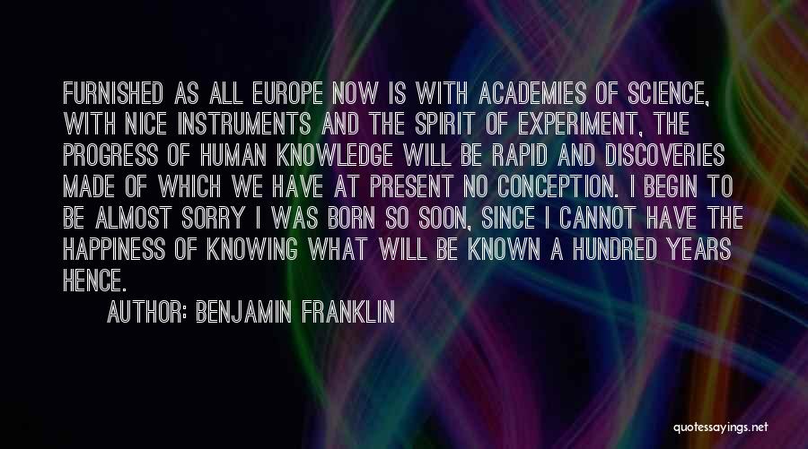 Benjamin Franklin Quotes: Furnished As All Europe Now Is With Academies Of Science, With Nice Instruments And The Spirit Of Experiment, The Progress