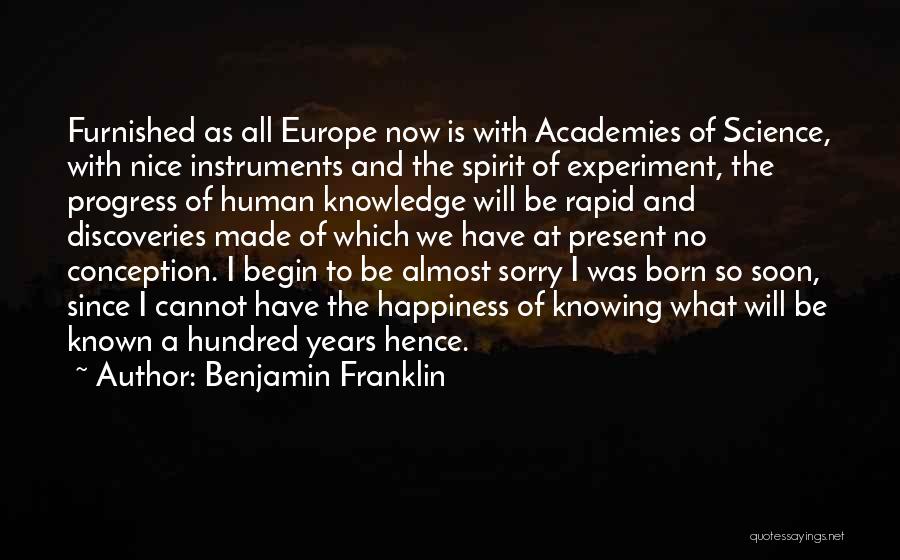Benjamin Franklin Quotes: Furnished As All Europe Now Is With Academies Of Science, With Nice Instruments And The Spirit Of Experiment, The Progress
