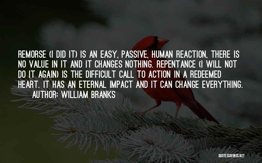 William Branks Quotes: Remorse (i Did It) Is An Easy, Passive, Human Reaction, There Is No Value In It And It Changes Nothing.