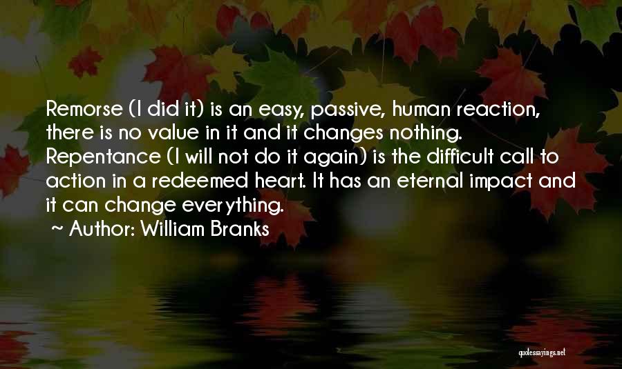 William Branks Quotes: Remorse (i Did It) Is An Easy, Passive, Human Reaction, There Is No Value In It And It Changes Nothing.