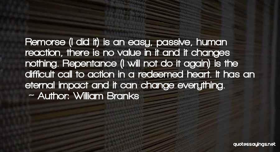 William Branks Quotes: Remorse (i Did It) Is An Easy, Passive, Human Reaction, There Is No Value In It And It Changes Nothing.