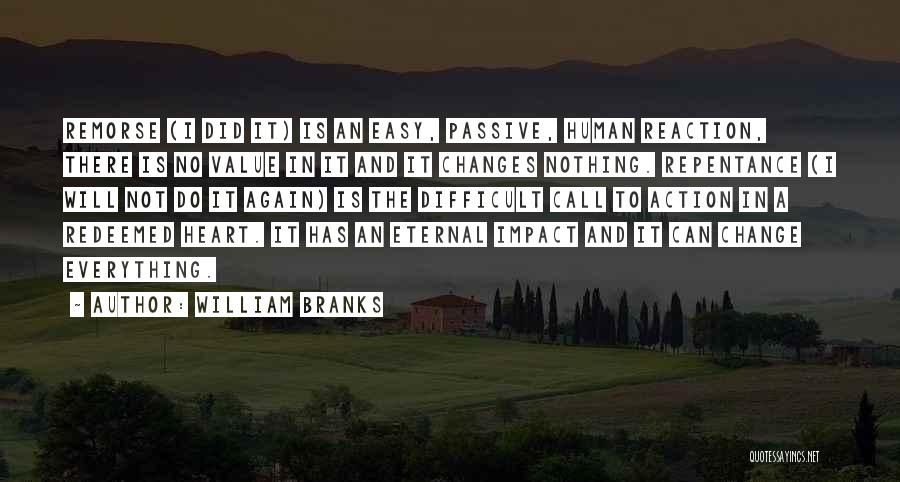 William Branks Quotes: Remorse (i Did It) Is An Easy, Passive, Human Reaction, There Is No Value In It And It Changes Nothing.