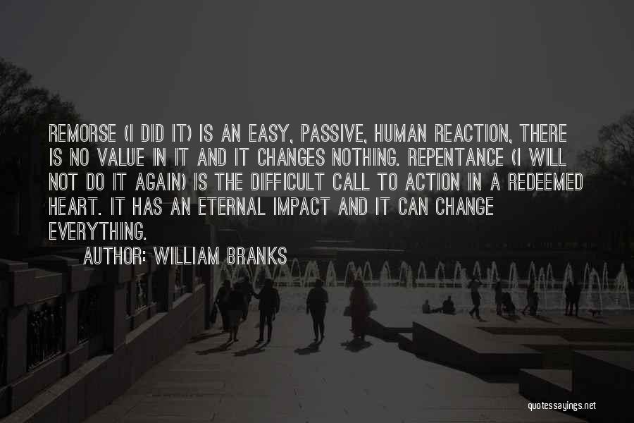 William Branks Quotes: Remorse (i Did It) Is An Easy, Passive, Human Reaction, There Is No Value In It And It Changes Nothing.