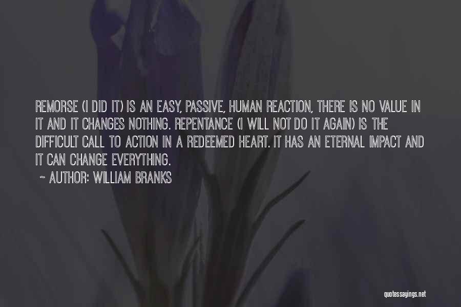 William Branks Quotes: Remorse (i Did It) Is An Easy, Passive, Human Reaction, There Is No Value In It And It Changes Nothing.