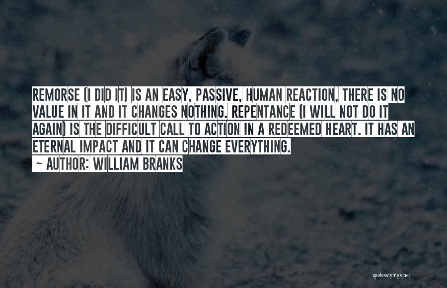 William Branks Quotes: Remorse (i Did It) Is An Easy, Passive, Human Reaction, There Is No Value In It And It Changes Nothing.