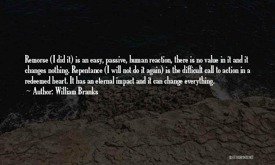 William Branks Quotes: Remorse (i Did It) Is An Easy, Passive, Human Reaction, There Is No Value In It And It Changes Nothing.