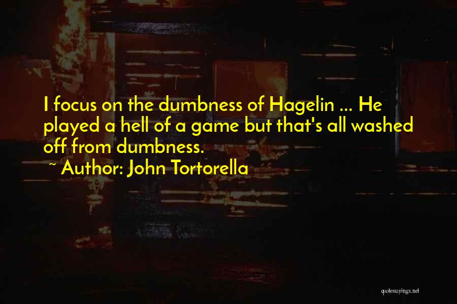 John Tortorella Quotes: I Focus On The Dumbness Of Hagelin ... He Played A Hell Of A Game But That's All Washed Off