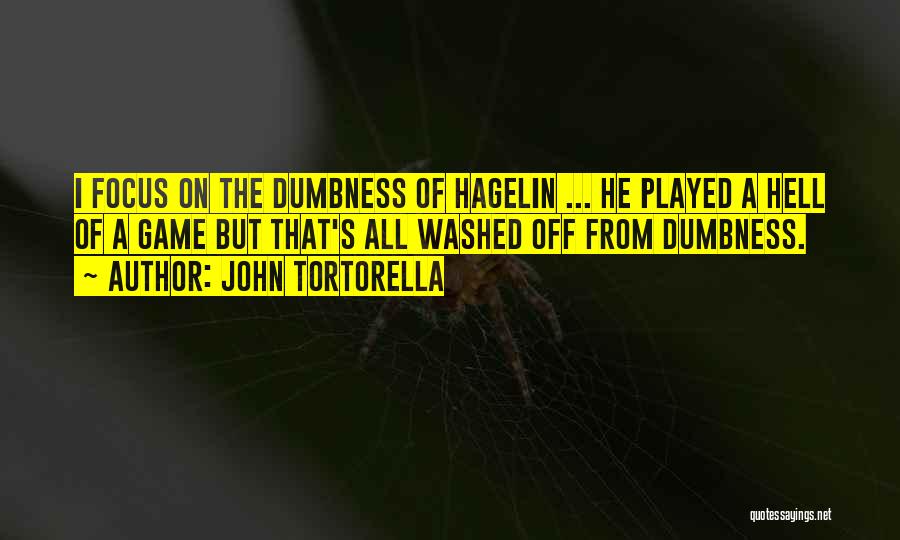 John Tortorella Quotes: I Focus On The Dumbness Of Hagelin ... He Played A Hell Of A Game But That's All Washed Off