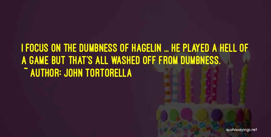 John Tortorella Quotes: I Focus On The Dumbness Of Hagelin ... He Played A Hell Of A Game But That's All Washed Off