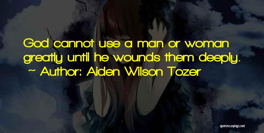 Aiden Wilson Tozer Quotes: God Cannot Use A Man Or Woman Greatly Until He Wounds Them Deeply.