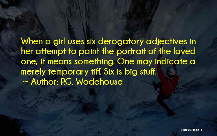 P.G. Wodehouse Quotes: When A Girl Uses Six Derogatory Adjectives In Her Attempt To Paint The Portrait Of The Loved One, It Means