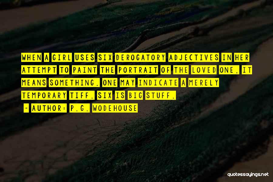 P.G. Wodehouse Quotes: When A Girl Uses Six Derogatory Adjectives In Her Attempt To Paint The Portrait Of The Loved One, It Means