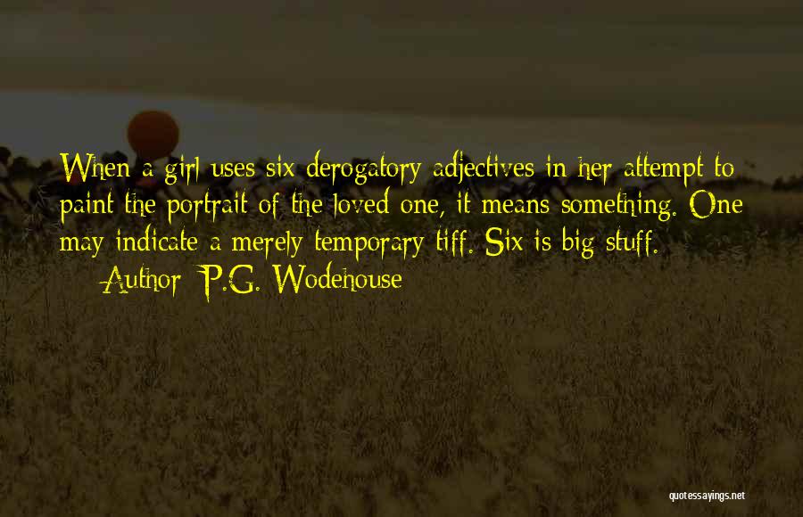 P.G. Wodehouse Quotes: When A Girl Uses Six Derogatory Adjectives In Her Attempt To Paint The Portrait Of The Loved One, It Means