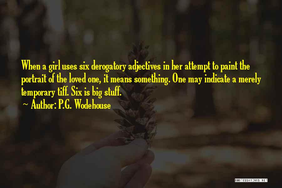 P.G. Wodehouse Quotes: When A Girl Uses Six Derogatory Adjectives In Her Attempt To Paint The Portrait Of The Loved One, It Means