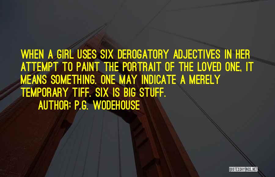 P.G. Wodehouse Quotes: When A Girl Uses Six Derogatory Adjectives In Her Attempt To Paint The Portrait Of The Loved One, It Means