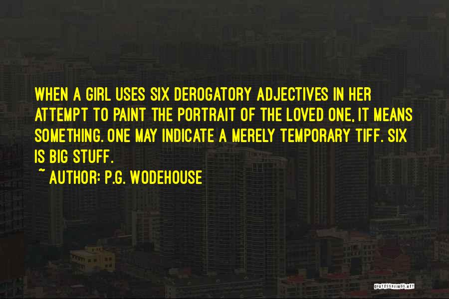 P.G. Wodehouse Quotes: When A Girl Uses Six Derogatory Adjectives In Her Attempt To Paint The Portrait Of The Loved One, It Means