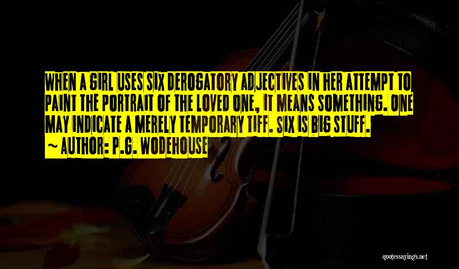 P.G. Wodehouse Quotes: When A Girl Uses Six Derogatory Adjectives In Her Attempt To Paint The Portrait Of The Loved One, It Means