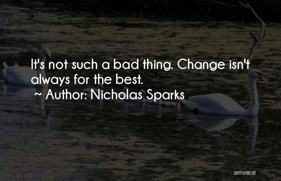 Nicholas Sparks Quotes: It's Not Such A Bad Thing. Change Isn't Always For The Best.