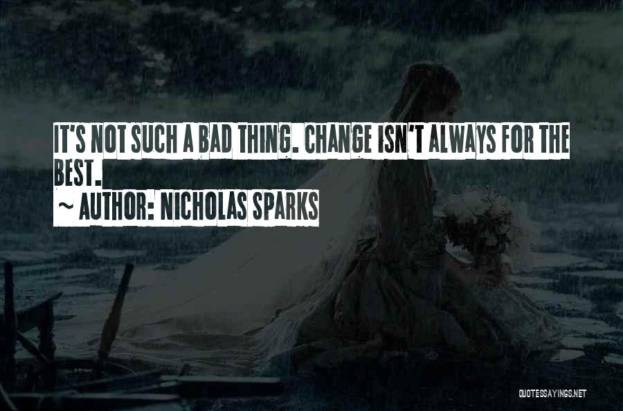 Nicholas Sparks Quotes: It's Not Such A Bad Thing. Change Isn't Always For The Best.