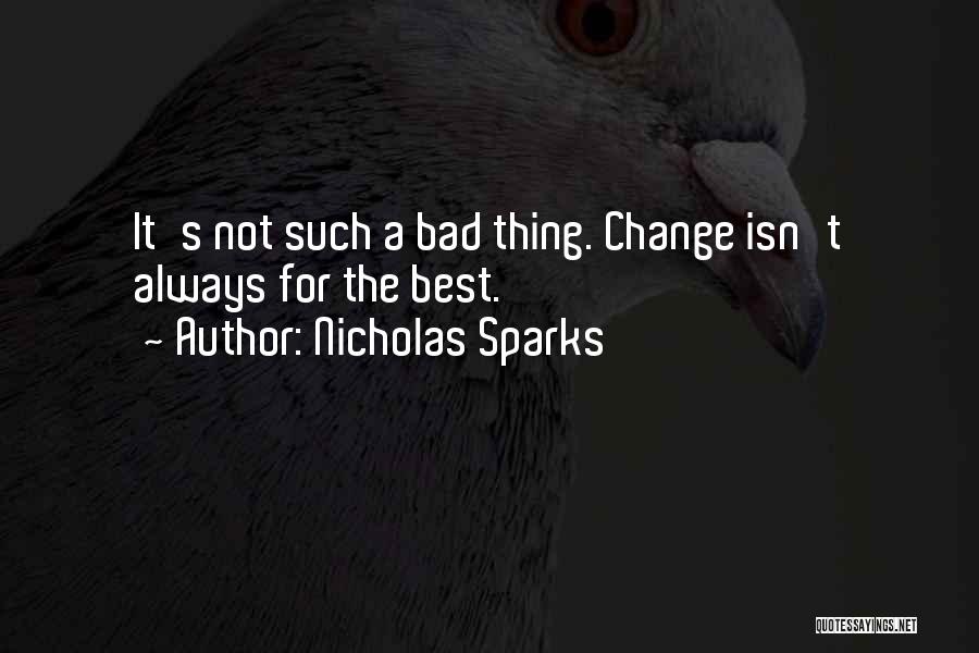 Nicholas Sparks Quotes: It's Not Such A Bad Thing. Change Isn't Always For The Best.