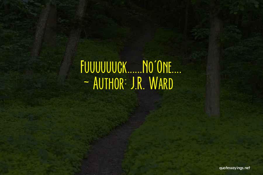 J.R. Ward Quotes: Fuuuuuuck......no'one....