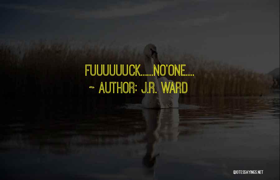 J.R. Ward Quotes: Fuuuuuuck......no'one....