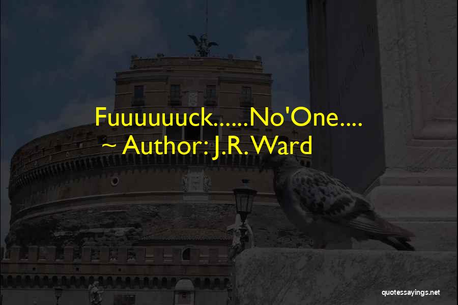 J.R. Ward Quotes: Fuuuuuuck......no'one....
