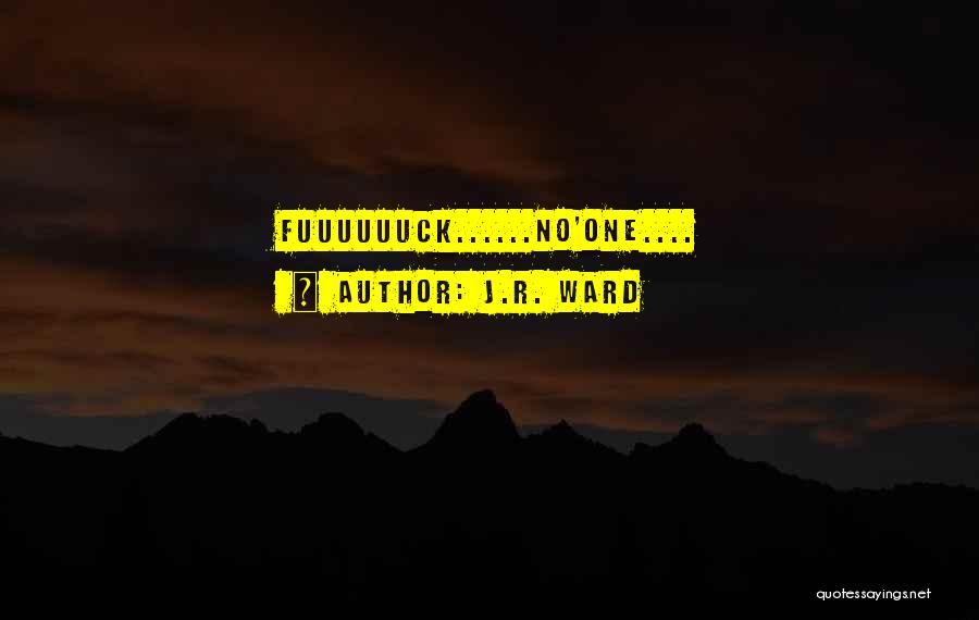 J.R. Ward Quotes: Fuuuuuuck......no'one....