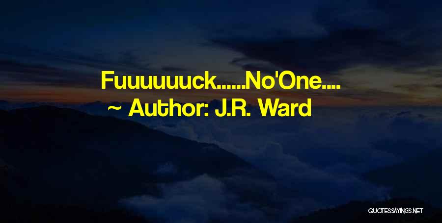 J.R. Ward Quotes: Fuuuuuuck......no'one....