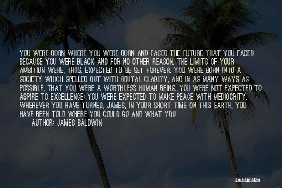 James Baldwin Quotes: You Were Born Where You Were Born And Faced The Future That You Faced Because You Were Black And For