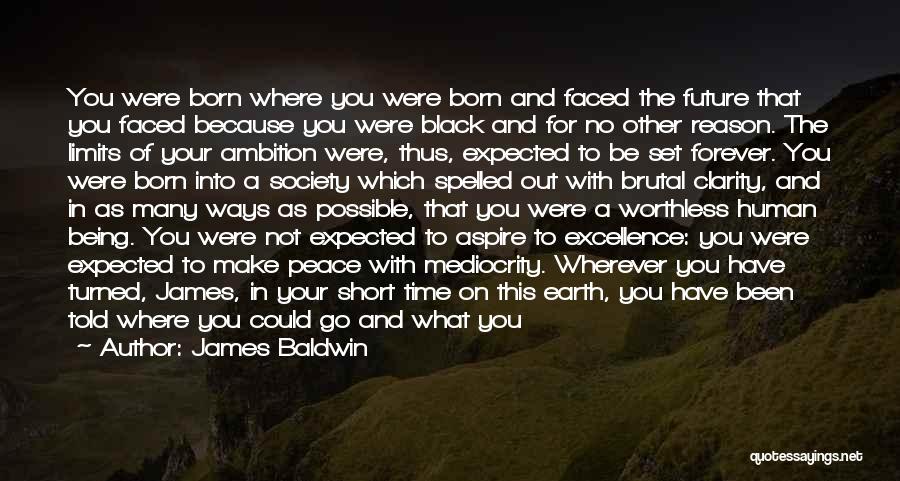 James Baldwin Quotes: You Were Born Where You Were Born And Faced The Future That You Faced Because You Were Black And For