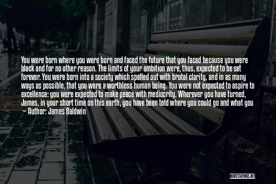 James Baldwin Quotes: You Were Born Where You Were Born And Faced The Future That You Faced Because You Were Black And For