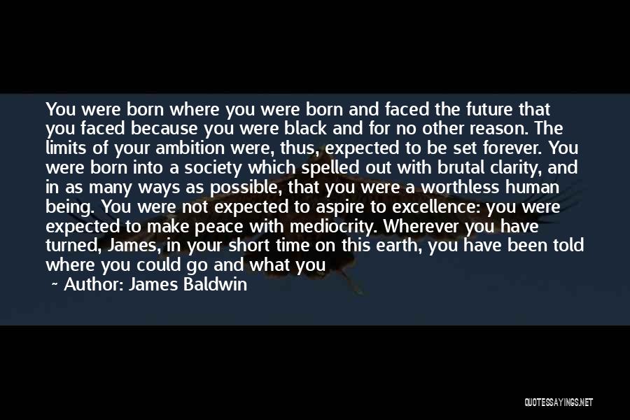 James Baldwin Quotes: You Were Born Where You Were Born And Faced The Future That You Faced Because You Were Black And For