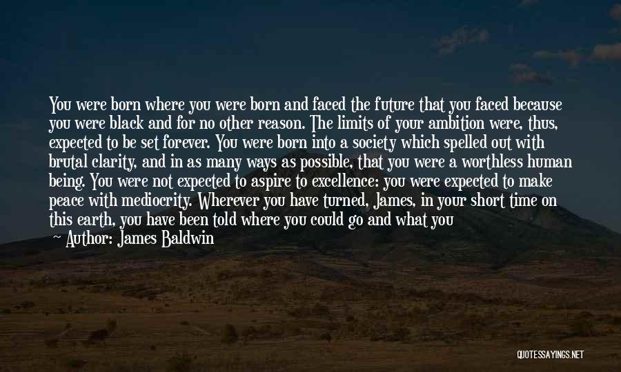 James Baldwin Quotes: You Were Born Where You Were Born And Faced The Future That You Faced Because You Were Black And For