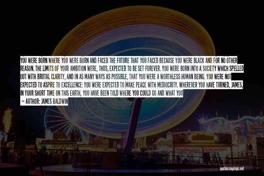 James Baldwin Quotes: You Were Born Where You Were Born And Faced The Future That You Faced Because You Were Black And For