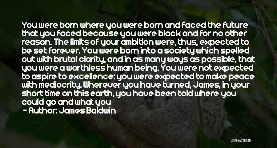 James Baldwin Quotes: You Were Born Where You Were Born And Faced The Future That You Faced Because You Were Black And For